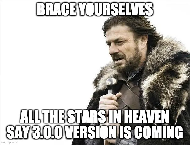 Meme showing a knight, Ned Stark from Game of Thrones. Description says: Brace yourself, all the stars in heaven say 3.0.0 version is coming.